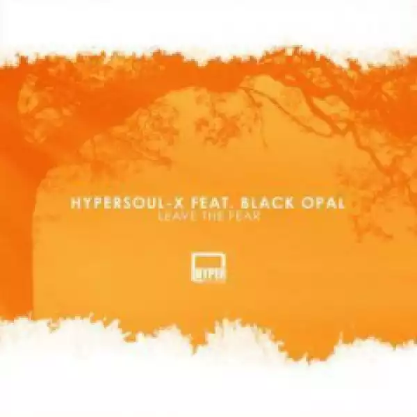 HyperSOUL-X - Leave The Fear (Afro HT) Ft. Black Opal